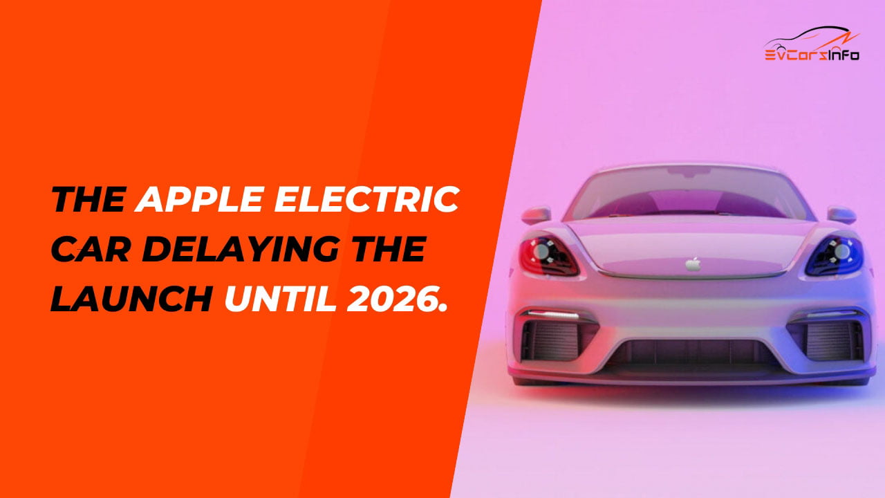 The Apple Electric Car Delaying the Launch until 2026 | Release Date & Price